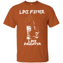 Like Father Like Daughter Texas Longhorns T Shirts