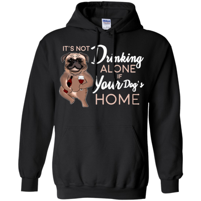 Pug - It's Not Drinking Alone If Your Dog's Home T Shirts