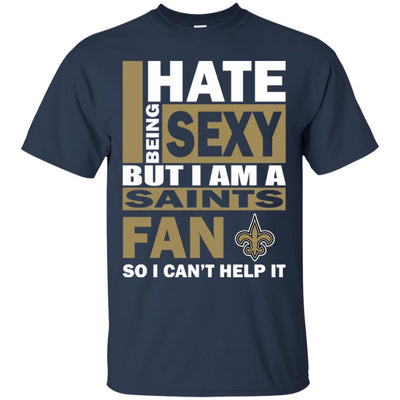 I Hate Being Sexy But I Am A New Orleans Saints Fan T Shirt