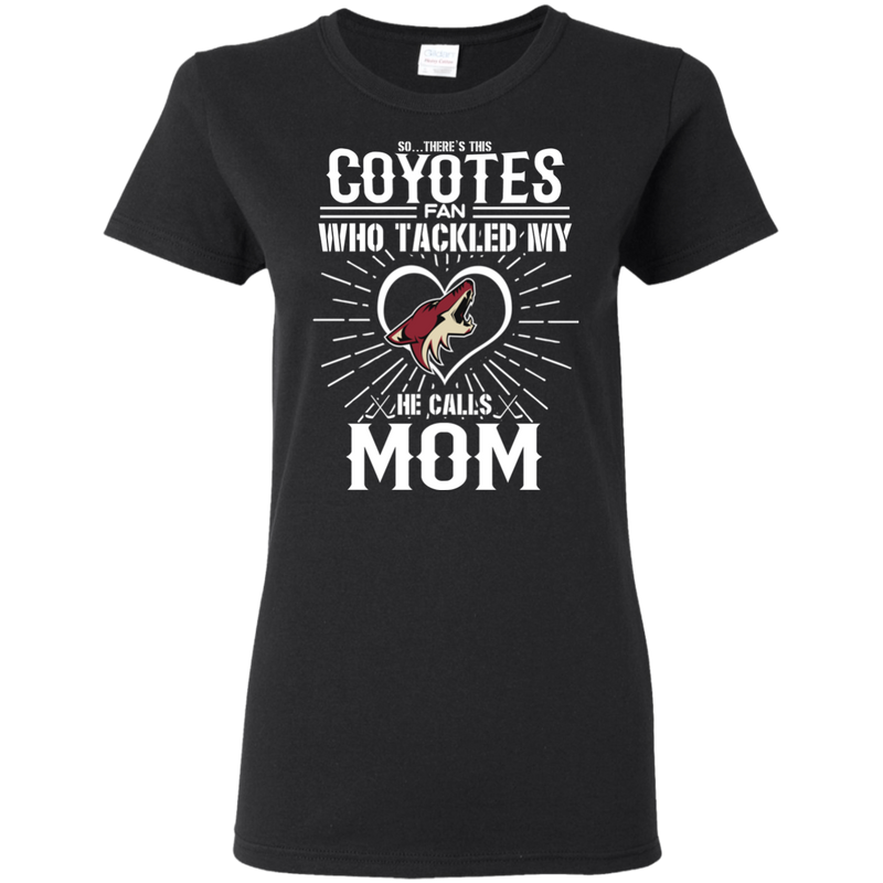 He Calls Mom Who Tackled My Arizona Coyotes T Shirts