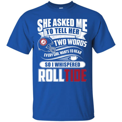 She Asked Me To Tell Her Two Words Alabama Crimson Tide T Shirts
