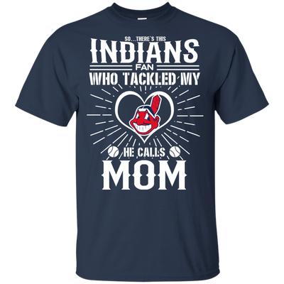 He Calls Mom Who Tackled My Cleveland Indians T Shirts