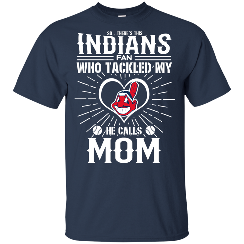 He Calls Mom Who Tackled My Cleveland Indians T Shirts