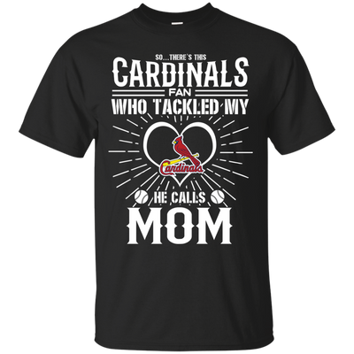 He Calls Mom Who Tackled My St. Louis Cardinals T Shirts