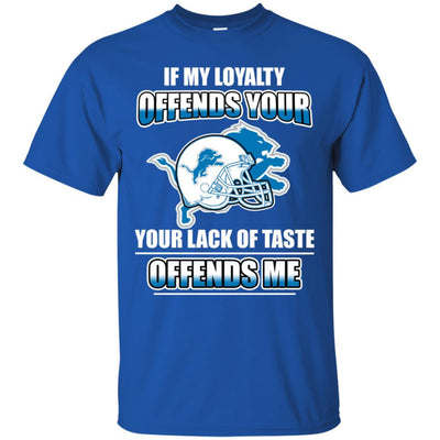 My Loyalty And Your Lack Of Taste Detroit Lions T Shirts