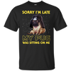 Nice Pug T Shirts - Sorry, My Pug Is Sitting On Me, is a cool gift