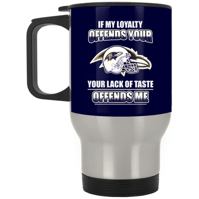 My Loyalty And Your Lack Of Taste Baltimore Ravens Mugs