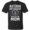 He Calls Mom Who Tackled My Houston Astros T Shirts