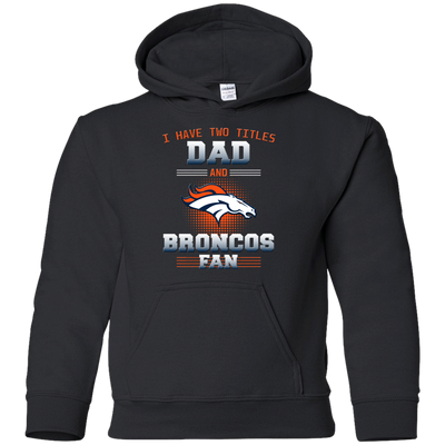 I Have Two Titles Dad And Denver Broncos Fan T Shirts