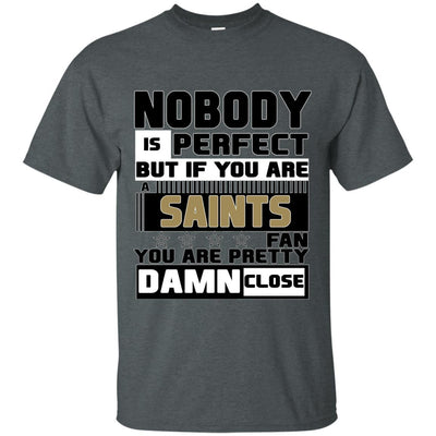 Nobody Is Perfect But If You Are A Saints Fan T Shirts