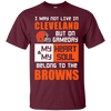 My Heart And My Soul Belong To The Cleveland Browns T Shirts