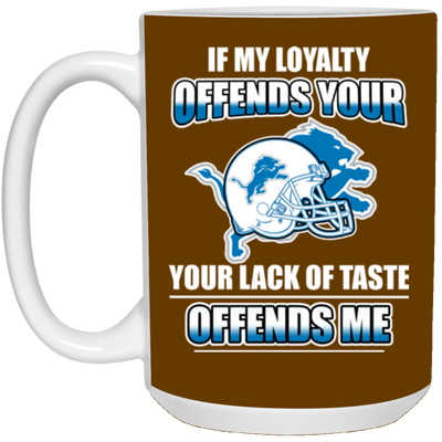 My Loyalty And Your Lack Of Taste Detroit Lions Mugs