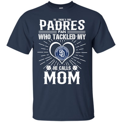 He Calls Mom Who Tackled My San Diego Padres T Shirts