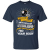 My Pittsburgh Steelers And They'll Never Find Your Body T Shirt