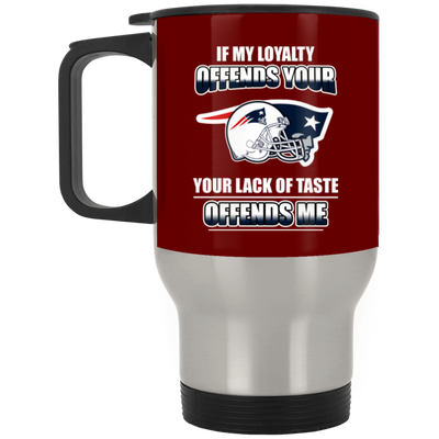 My Loyalty And Your Lack Of Taste New England Patriots Mugs