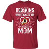 He Calls Mom Who Tackled My Washington Redskins T Shirts