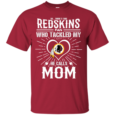 He Calls Mom Who Tackled My Washington Redskins T Shirts