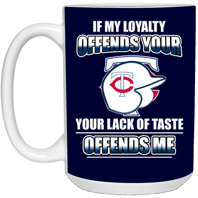 My Loyalty And Your Lack Of Taste Minnesota Twins Mugs