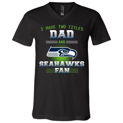 I Have Two Titles Dad And Seattle Seahawks Fan T Shirts