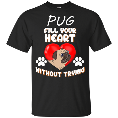 Pug - Fill Your Heart Without Trying T Shirts