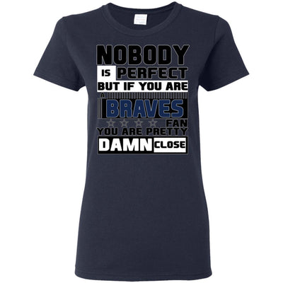 Nobody Is Perfect But If You Are A Braves Fan T Shirts