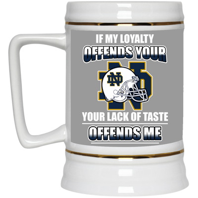 My Loyalty And Your Lack Of Taste Notre Dame Fighting Irish Mugs