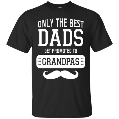 Only The Best Dads Get To Promoted To Grandpa T Shirts