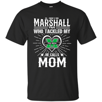 He Calls Mom Who Tackled My Marshall Thundering Herd T Shirts