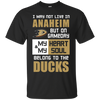My Heart And My Soul Belong To The Anaheim Ducks T Shirts