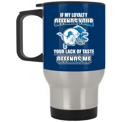 My Loyalty And Your Lack Of Taste Detroit Lions Mugs