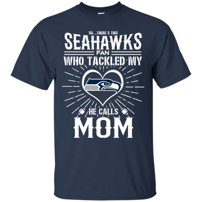 He Calls Mom Who Tackled My Seattle Seahawks T Shirts