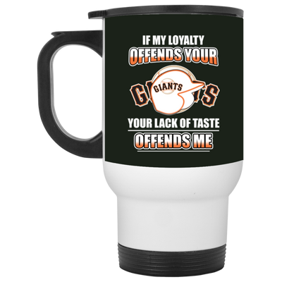 My Loyalty And Your Lack Of Taste San Francisco Giants Mugs