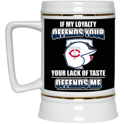 My Loyalty And Your Lack Of Taste Minnesota Twins Mugs