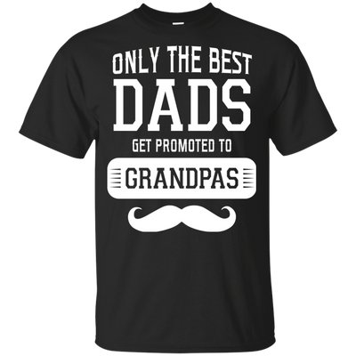 Only The Best Dads Get To Promoted To Grandpa T Shirts