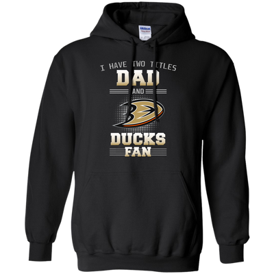 I Have Two Titles Dad And Anaheim Ducks Fan T Shirts