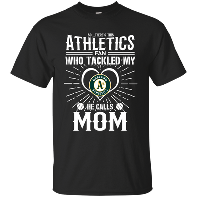 He Calls Mom Who Tackled My Oakland Athletics T Shirts