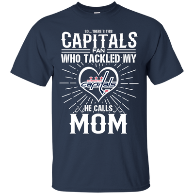 He Calls Mom Who Tackled My Washington Capitals T Shirts