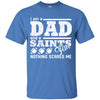 I Am A Dad And A Fan Nothing Scares Me New Orleans Saints T Shirt