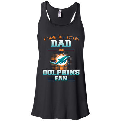 I Have Two Titles Dad And Miami Dolphins Fan T Shirts