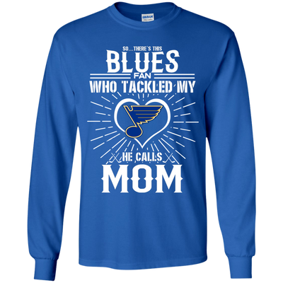 He Calls Mom Who Tackled My St. Louis Blues T Shirts