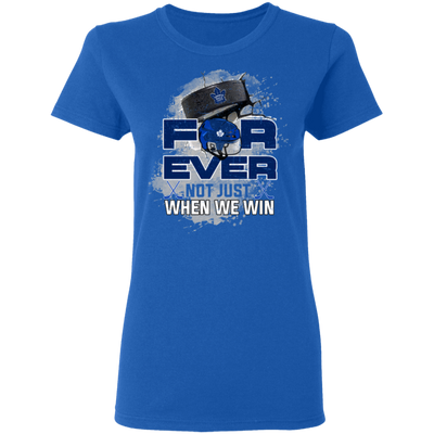 For Ever Not Just When We Win Toronto Maple Leafs T Shirt