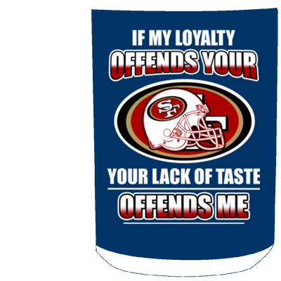 My Loyalty And Your Lack Of Taste San Francisco 49ers Mugs