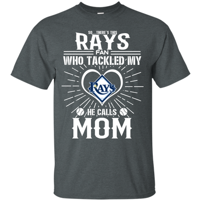 He Calls Mom Who Tackled My Tampa Bay Rays T Shirts