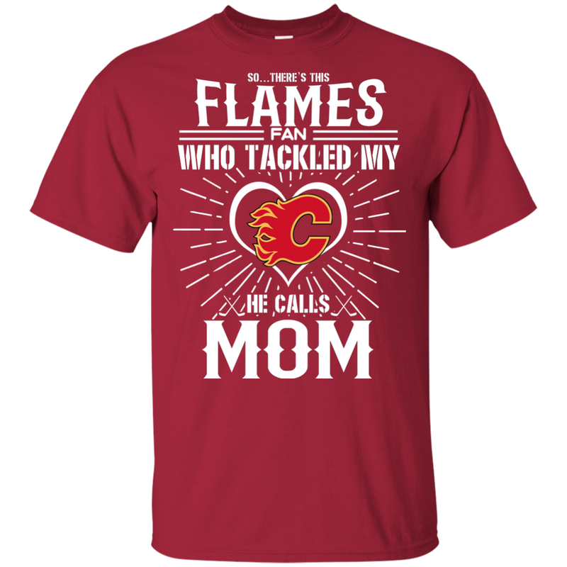 He Calls Mom Who Tackled My Calgary Flames T Shirts