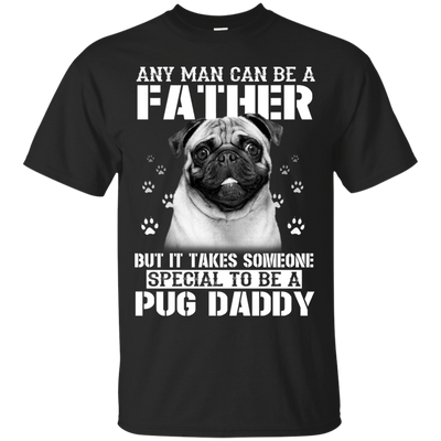 It Takes Someone Special To Be A Pug Daddy T Shirts