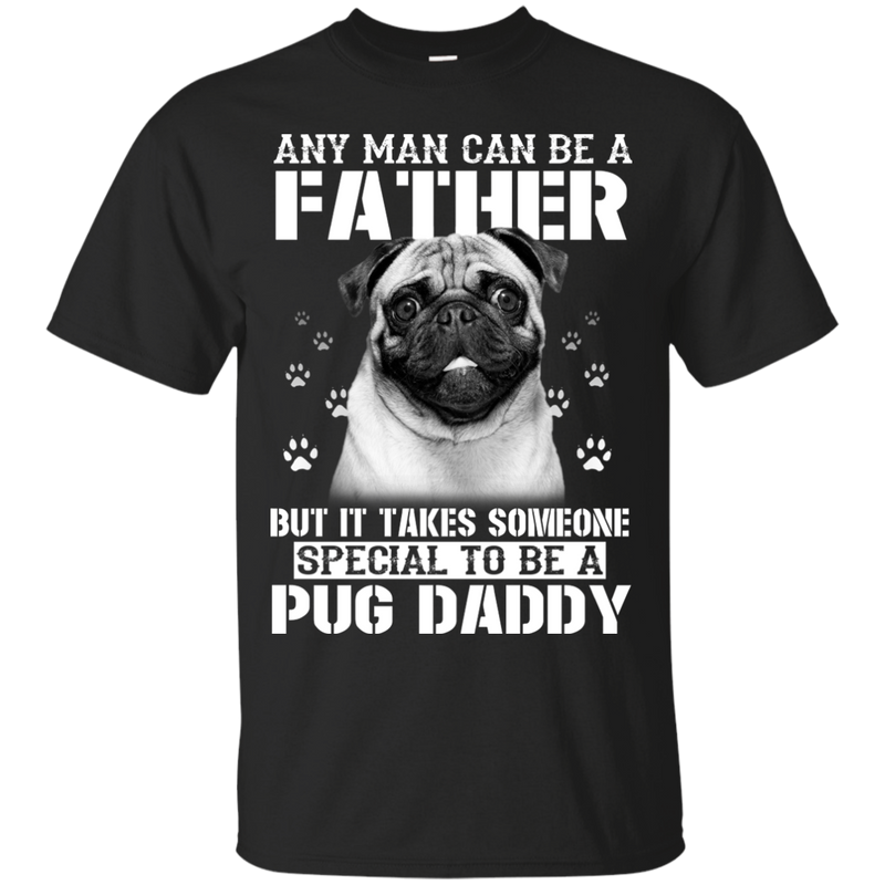It Takes Someone Special To Be A Pug Daddy T Shirts