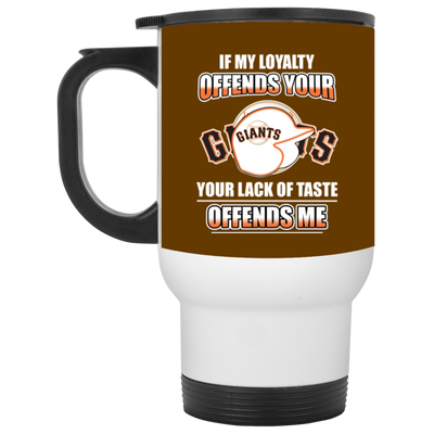 My Loyalty And Your Lack Of Taste San Francisco Giants Mugs