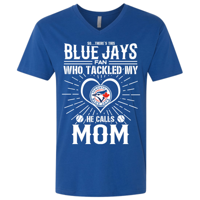 He Calls Mom Who Tackled My Toronto Blue Jays T Shirts