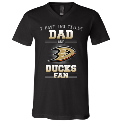 I Have Two Titles Dad And Anaheim Ducks Fan T Shirts