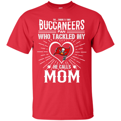 He Calls Mom Who Tackled My Tampa Bay Buccaneers T Shirts